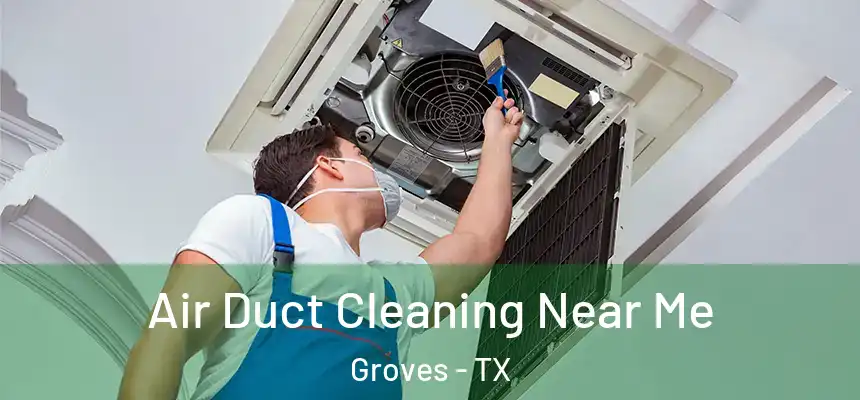  Air Duct Cleaning Near Me Groves - TX
