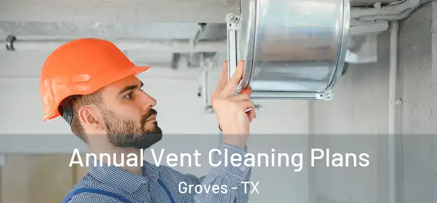  Annual Vent Cleaning Plans Groves - TX