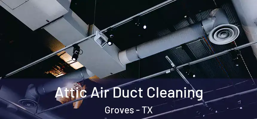  Attic Air Duct Cleaning Groves - TX
