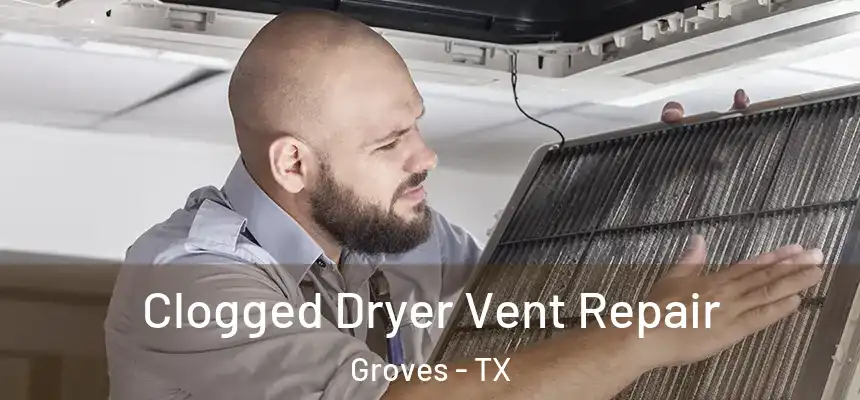  Clogged Dryer Vent Repair Groves - TX