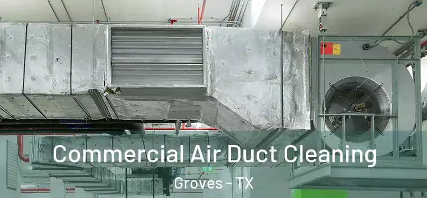 Commercial Air Duct Cleaning Groves - TX