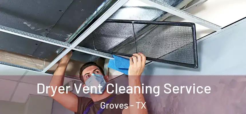  Dryer Vent Cleaning Service Groves - TX