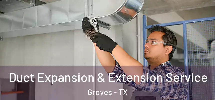  Duct Expansion & Extension Service Groves - TX
