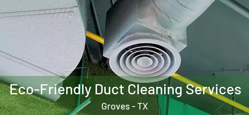  Eco-Friendly Duct Cleaning Services Groves - TX