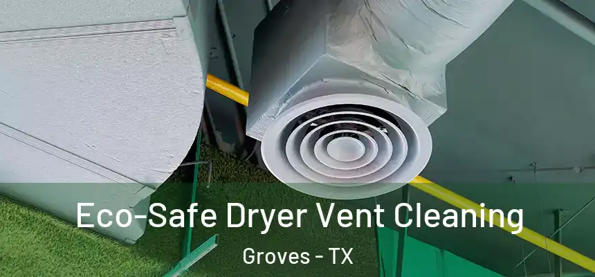  Eco-Safe Dryer Vent Cleaning Groves - TX