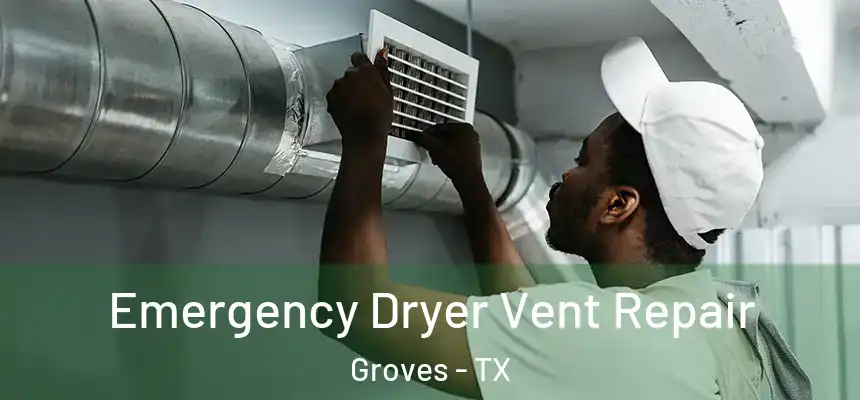  Emergency Dryer Vent Repair Groves - TX