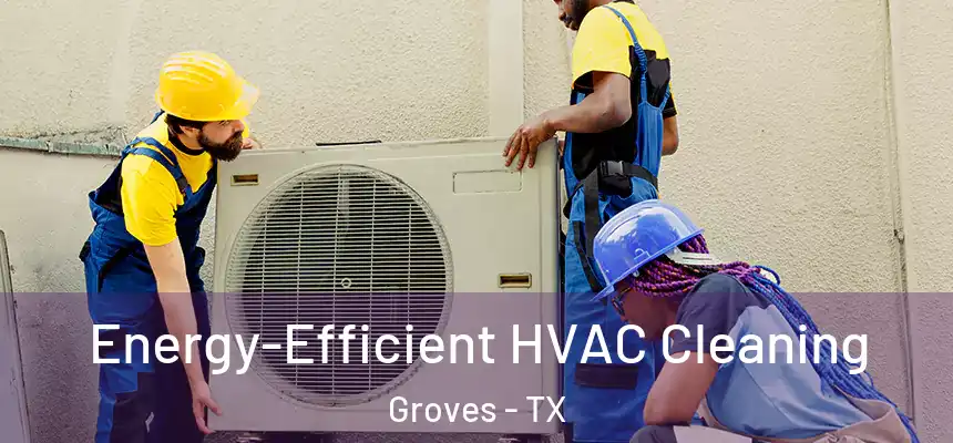  Energy-Efficient HVAC Cleaning Groves - TX