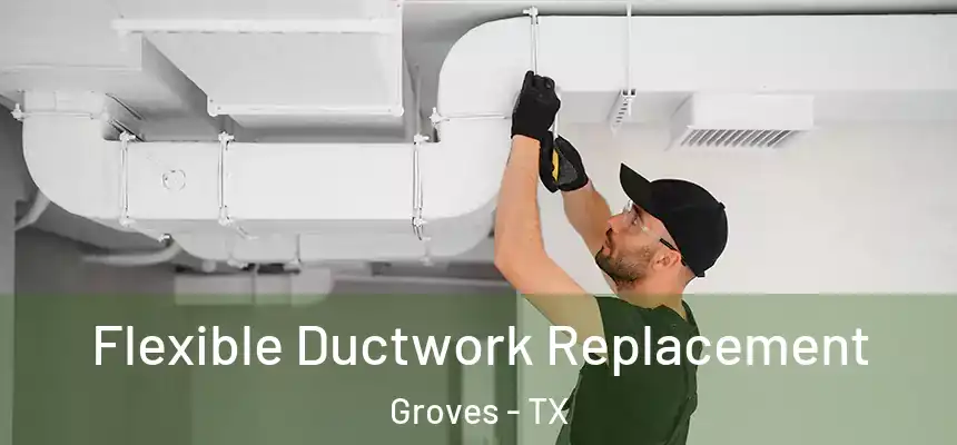 Flexible Ductwork Replacement Groves - TX