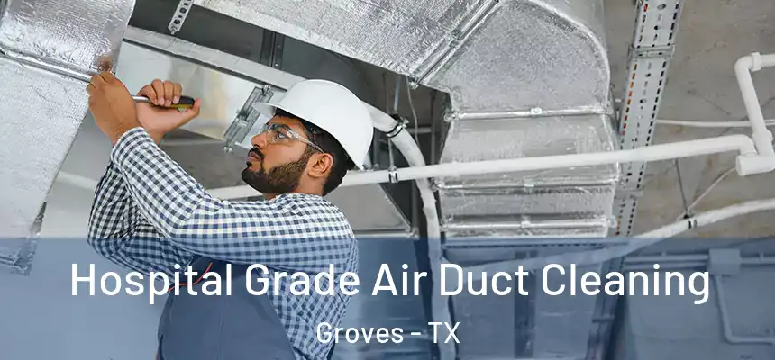  Hospital Grade Air Duct Cleaning Groves - TX