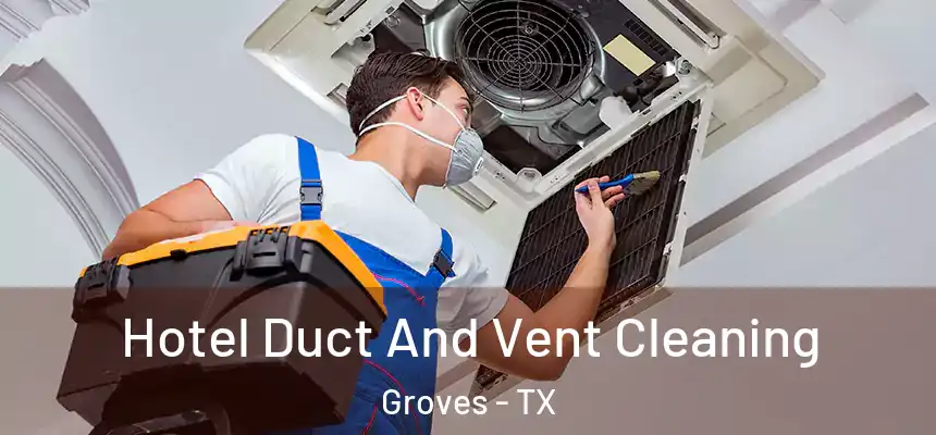  Hotel Duct And Vent Cleaning Groves - TX