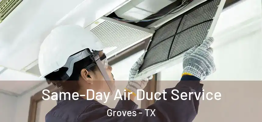  Same-Day Air Duct Service Groves - TX
