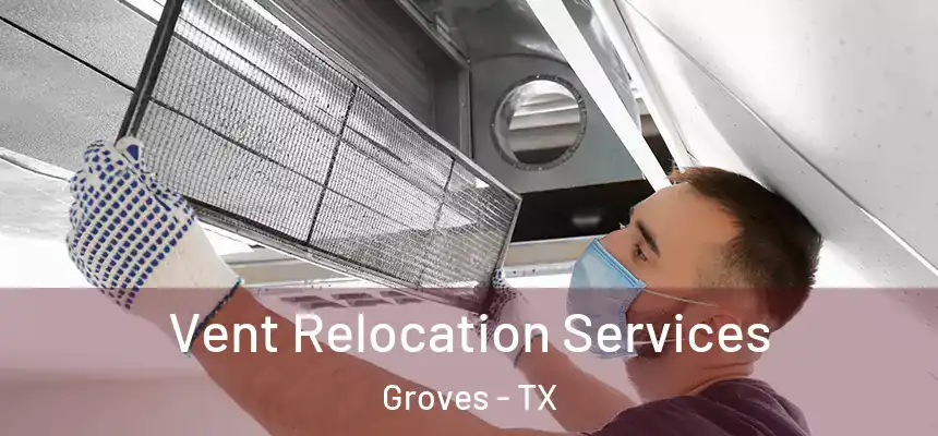  Vent Relocation Services Groves - TX