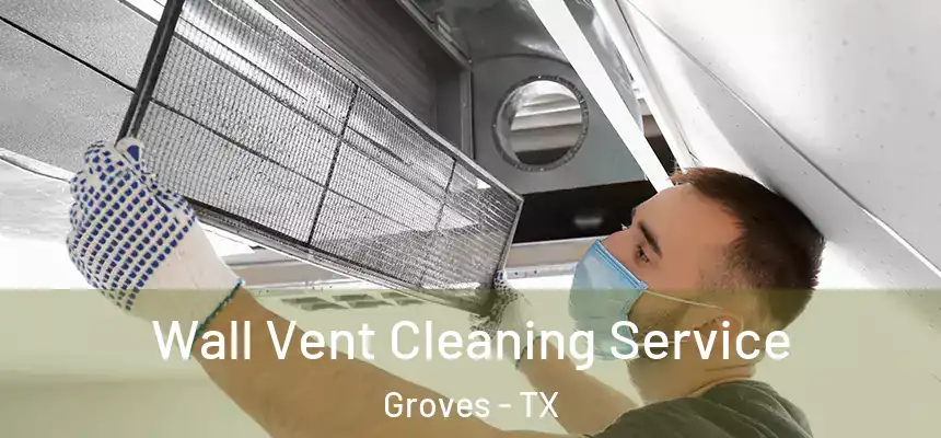  Wall Vent Cleaning Service Groves - TX